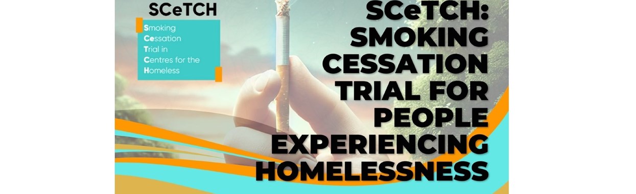 You're viewing SCeTCH: Smoking cessation trial in people experiencing homelessness SCeTCH: Smoking cessation trial in people experiencing homelessness